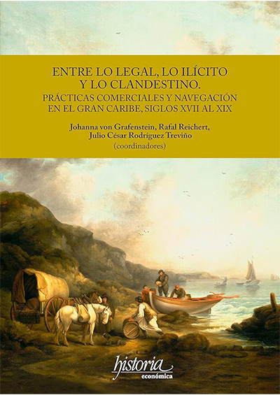 Entre lo legal, lo ilícito y lo clandestino. Prácticas comerciales y navegación en el Gran Caribe, siglos XVII al XIX